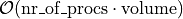 \mathcal{O}(\mathrm{nr\_of\_procs} \cdot \mathrm{volume})