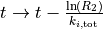 t\rightarrow t - \frac{\ln(R_{2})}{k_{i, \mathrm{tot}}}