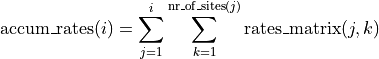 \mathrm{accum\_rates}(i) = \sum_{j=1}^{i} \sum_{k=1}^{\mathrm{nr\_of\_sites}(j)}
\mathrm{rates\_matrix}(j, k)